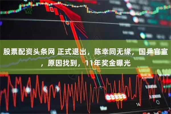 股票配资头条网 正式退出，陈幸同无缘，国乒官宣，原因找到，11年奖金曝光